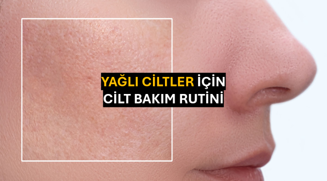 Yağlı Ciltler İçin Cilt Bakım Rutini